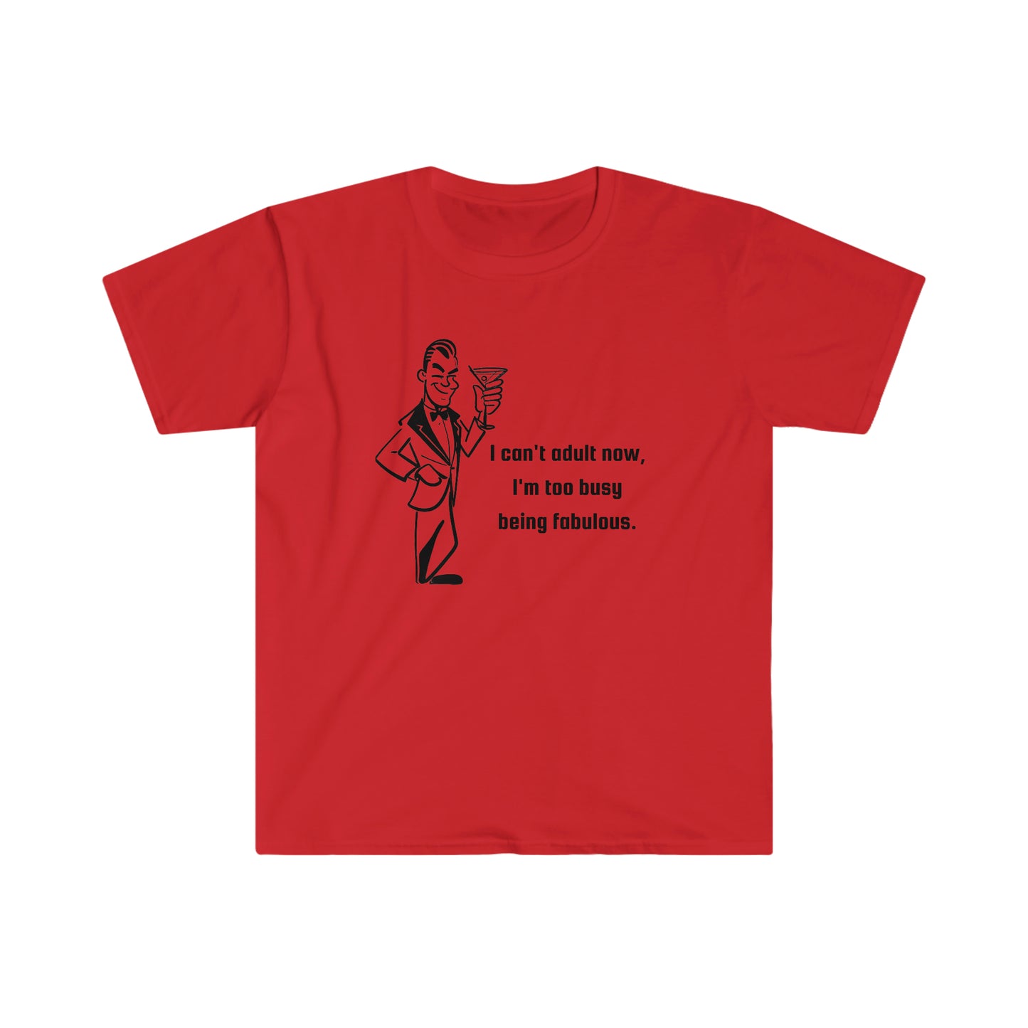 I Can't Adult Now, I'm Too Busy Being Fabulous T-Shirt