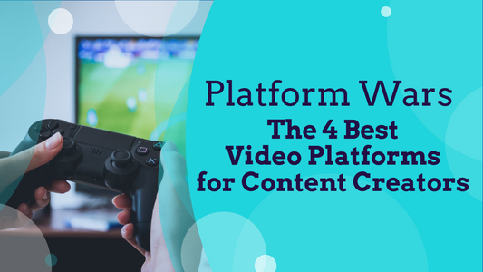 Platform Wars: The 4 Best Video Platforms for Content Creators