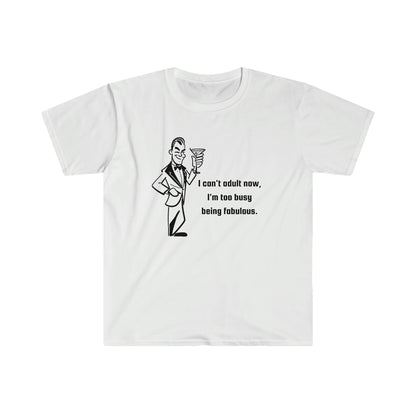 I Can't Adult Now, I'm Too Busy Being Fabulous T-Shirt