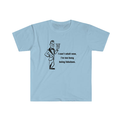I Can't Adult Now, I'm Too Busy Being Fabulous T-Shirt